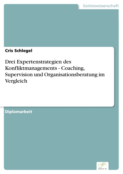 Drei Expertenstrategien des Konfliktmanagements - Coaching, Supervision und Organisationsberatung im Vergleich -  Cris Schlegel