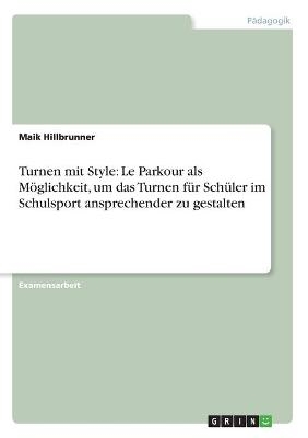 Turnen mit Style: Le Parkour als MÃ¶glichkeit, um das Turnen fÃ¼r SchÃ¼ler im Schulsport ansprechender zu gestalten - Maik Hillbrunner