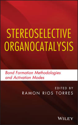 Stereoselective Organocatalysis: Bond Formation Methodologies and Activation Modes - R Rios Torres