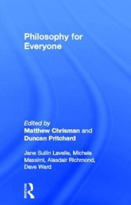 Philosophy for Everyone - Matthew Chrisman, Duncan Pritchard, Guy Fletcher, Elinor Mason, Jane Suilin Lavelle