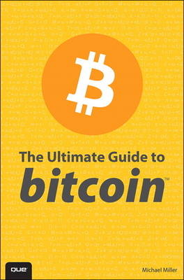 The Ultimate Guide to Bitcoin - Michael Miller