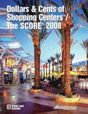 Dollars & Cents of Shopping Centers®/The SCORE® 2008 - Urban Land Institute