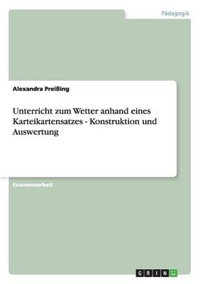 Unterricht zum Wetter anhand eines Karteikartensatzes - Konstruktion und Auswertung - Alexandra PreiÃing