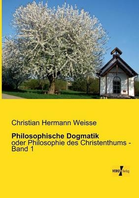 Philosophische Dogmatik - Christian Hermann Weisse