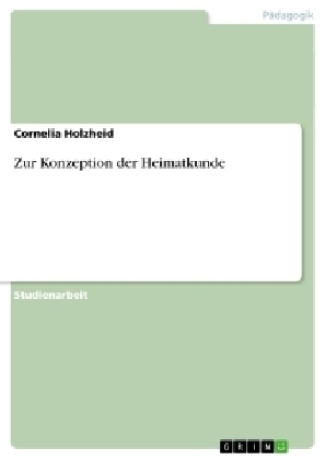 Zur Konzeption der Heimatkunde - Cornelia Holzheid