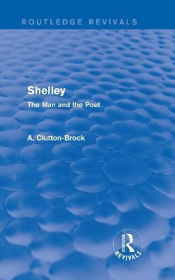 Shelley (Routledge Revivals) - A. Clutton-Brock