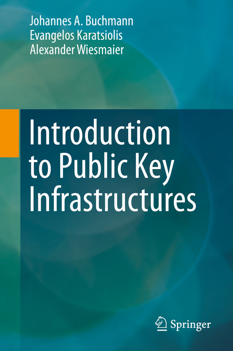 Introduction to Public Key Infrastructures - Johannes A. Buchmann, Evangelos Karatsiolis, Alexander Wiesmaier