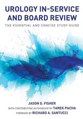 Urology In-Service and Board Review - The Essential and Concise Study Guide - Jason D Fisher, Tarek Pacha