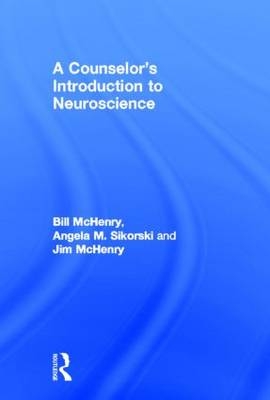 A Counselor's Introduction to Neuroscience - Bill McHenry, Angela M. Sikorski, Jim McHenry