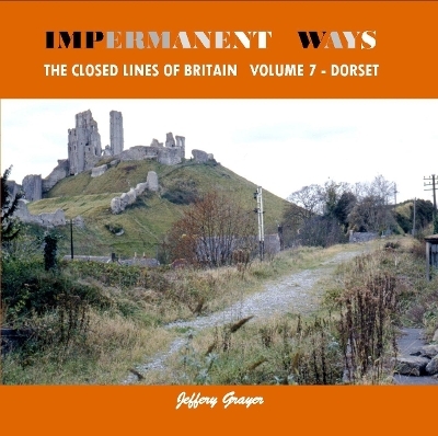 Impermanent Ways: The Closed Lines of Britain Vol 7 - Dorset - Jeffery Grayer