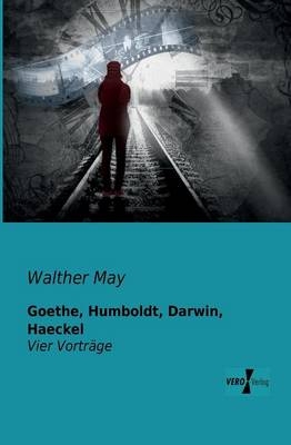 Goethe, Humboldt, Darwin, Haeckel - Walther May