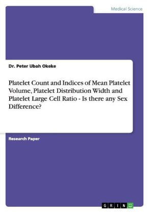 Platelet Count and Indices of Mean Platelet Volume, Platelet Distribution Width and Platelet Large Cell Ratio - Is there any Sex Difference? - Dr. Peter      Ubah Okeke