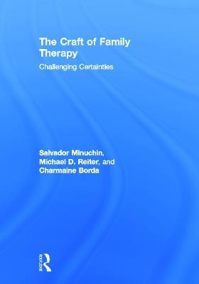 The Craft of Family Therapy - Salvador Minuchin, Michael D. Reiter, Charmaine Borda