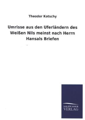 Umrisse aus den UferlÃ¤ndern des WeiÃen Nils meinst nach Herrn Hansals Briefen - Theodor Kotschy