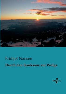 Durch den Kaukasus zur Wolga - Fridtjof Nansen