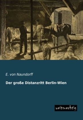 Der groÃe Distanzritt Berlin-Wien - E. von Naundorff