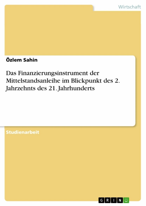 Das Finanzierungsinstrument der Mittelstandsanleihe im Blickpunkt des 2. Jahrzehnts des 21. Jahrhunderts -  Özlem Sahin