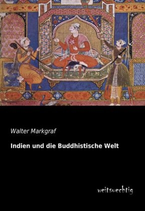 Indien und die Buddhistische Welt - Walter Markgraf