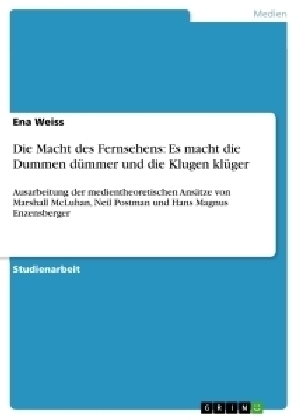 Die Macht des Fernsehens: Es macht die Dummen dÃ¼mmer und die Klugen klÃ¼ger - Ena Weiss