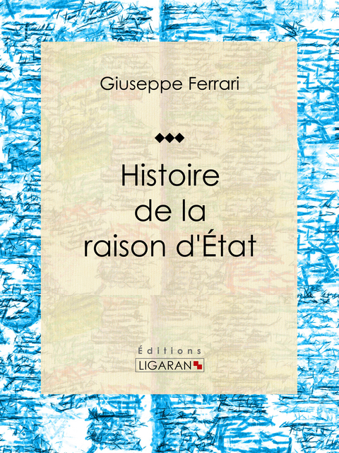 Histoire de la raison d'État -  Ligaran, Giuseppe Ferrari