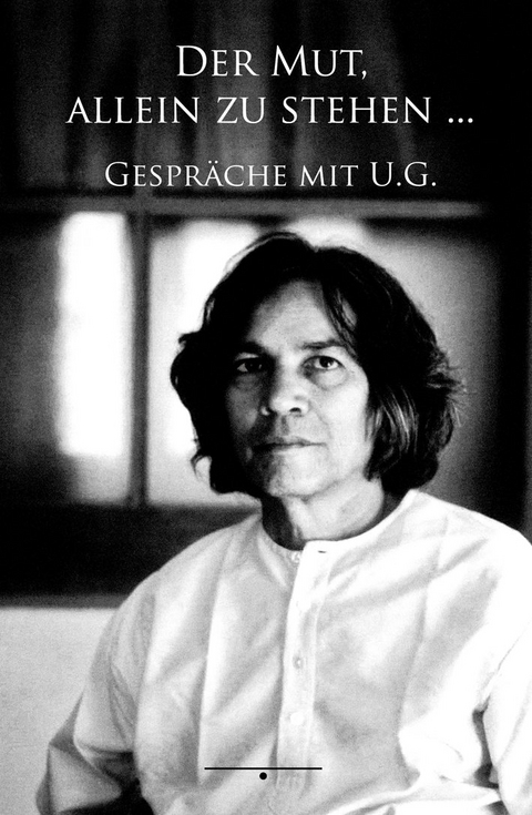 Der Mut, allein zu stehen ... - U.G. Krishnamurti