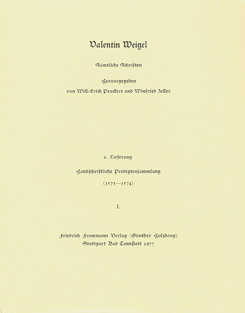Valentin Weigel: Sämtliche Schriften / 6. Lieferung: Handschriftliche Predigtensammlung (1573–1574) I - Valentin Weigel