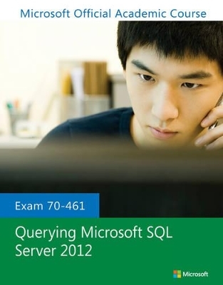 Exam 70-461 Querying Microsoft SQL Server 2012 -  Microsoft Official Academic Course