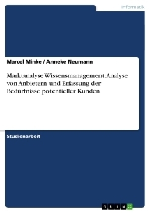 Marktanalyse Wissensmanagement: Analyse von Anbietern und Erfassung der Bedürfnisse potentieller Kunden - Marcel Minke, Anneke Neumann