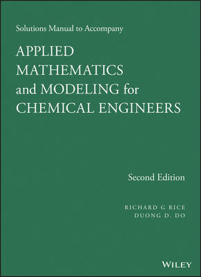 Solutions Manual to Accompany Applied Mathematics and Modeling for Chemical Engineers - Richard G Rice, Duong D Do  Do