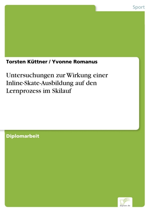 Untersuchungen zur Wirkung einer Inline-Skate-Ausbildung auf den Lernprozess im Skilauf -  Torsten Küttner,  Yvonne Romanus