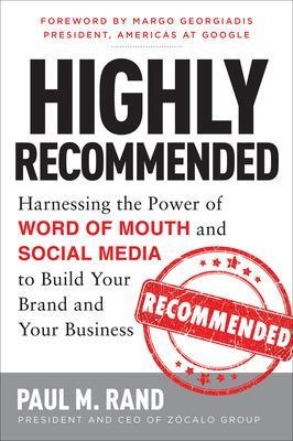 Highly Recommended: Harnessing the Power of Word of Mouth and Social Media to Build Your Brand and Your Business - Paul Rand