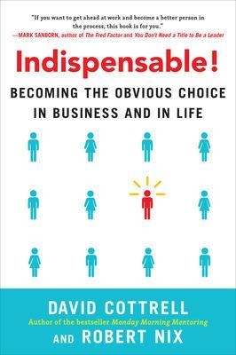 Indispensable! Becoming the Obvious Choice in Business and in Life - David Cottrell, Robert Nix