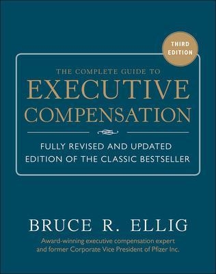 The Complete Guide to Executive Compensation 3/E - Bruce Ellig