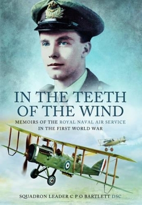 In the Teeth of the Wind: Memoirs of the Royal Navy Service in the First World War - C. P. O. Bartlett