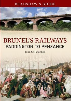 Bradshaw's Guide Brunel's Railways Paddington to Penzance - John Christopher