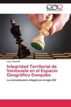 Integridad Territorial de Venezuela en el Espacio Geográfico Esequibo - José Chachati