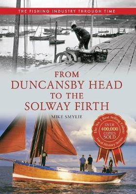 From Duncansby Head to the Solway Firth The Fishing Industry Through Time - Mike Smylie