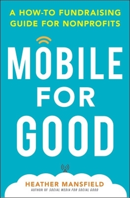 Mobile for Good: A How-To Fundraising Guide for Nonprofits - Heather Mansfield