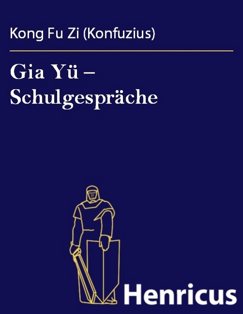 Gia Yü - Schulgespräche -  Kong Fu Zi (Konfuzius)