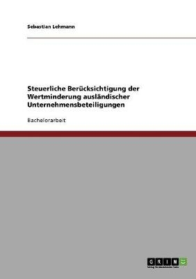 Steuerliche BerÃ¼cksichtigung der Wertminderung auslÃ¤ndischer Unternehmensbeteiligungen - Sebastian Lehmann