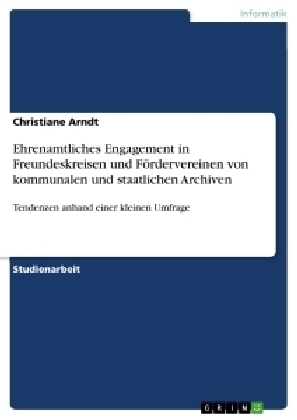 Ehrenamtliches Engagement in Freundeskreisen und Fördervereinen von kommunalen und staatlichen Archiven - Christiane Arndt