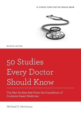 50 Studies Every Doctor Should Know, Revised Edition - Michael E. Hochman