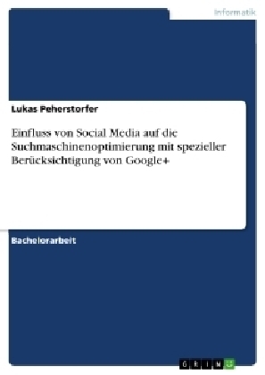 Einfluss von Social Media auf die Suchmaschinenoptimierung mit spezieller BerÃ¼cksichtigung von Google+ - Lukas Peherstorfer