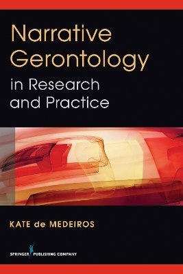 Narrative Gerontology in Research and Practice - Kate de Medeiros