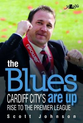 Blues Are Up, The - Cardiff City's Rise to the Premier League - Scott Johnson