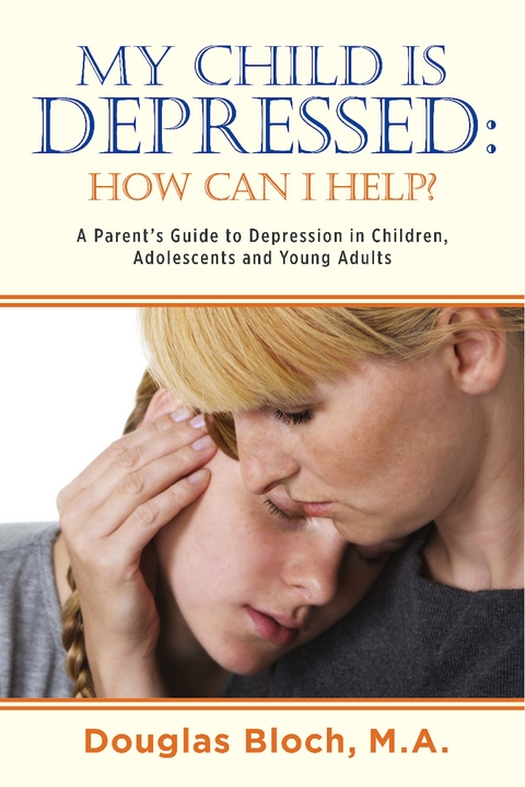 My Child is Depressed: How Can I Help? -  Douglas Bloch