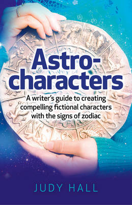 Astro–characters – A writers guide to creating compelling fictional characters with the signs of zodiac - Judy Hall