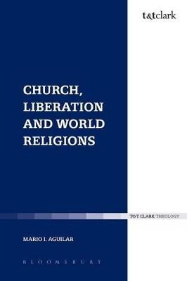 Church, Liberation and World Religions - Mario I. Aguilar