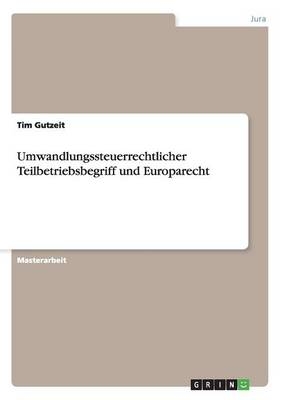 Umwandlungssteuerrechtlicher Teilbetriebsbegriff und Europarecht - Tim Gutzeit