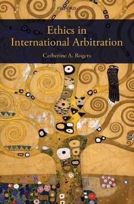 Ethics in International Arbitration - Catherine Rogers